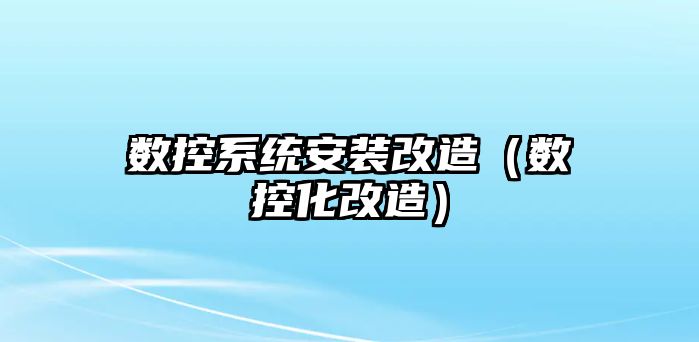 數控系統安裝改造（數控化改造）