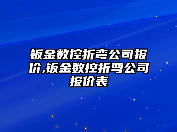 鈑金數控折彎公司報價,鈑金數控折彎公司報價表