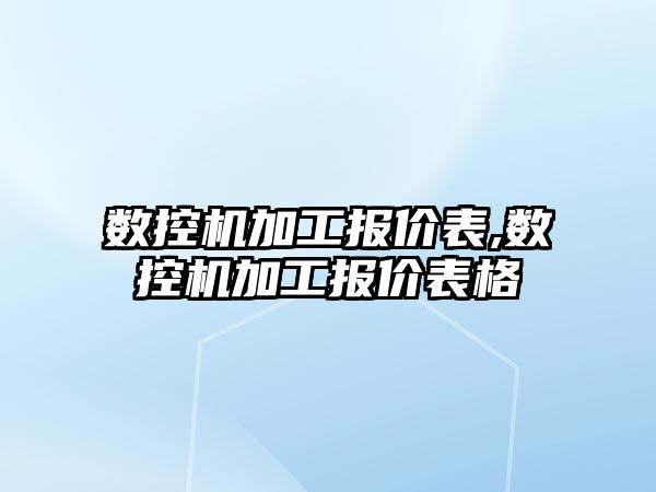 數(shù)控機加工報價表,數(shù)控機加工報價表格