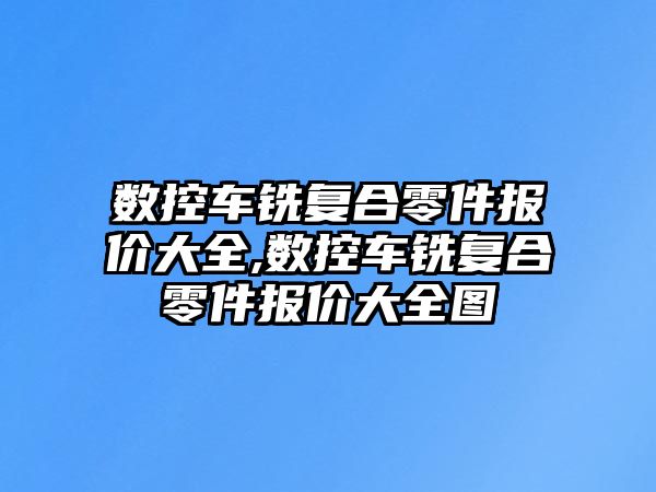 數控車銑復合零件報價大全,數控車銑復合零件報價大全圖