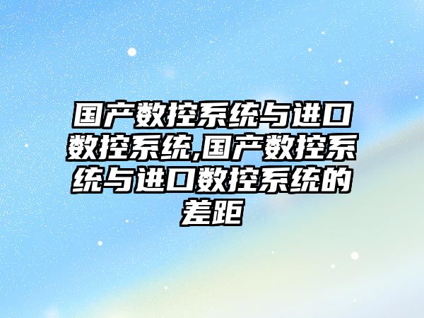 國產數控系統與進口數控系統,國產數控系統與進口數控系統的差距