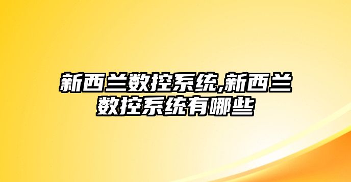 新西蘭數控系統,新西蘭數控系統有哪些