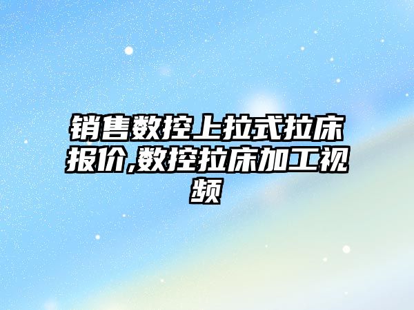 銷售數控上拉式拉床報價,數控拉床加工視頻