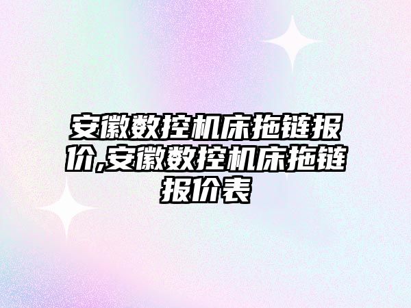 安徽數控機床拖鏈報價,安徽數控機床拖鏈報價表