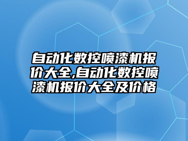 自動化數控噴漆機報價大全,自動化數控噴漆機報價大全及價格