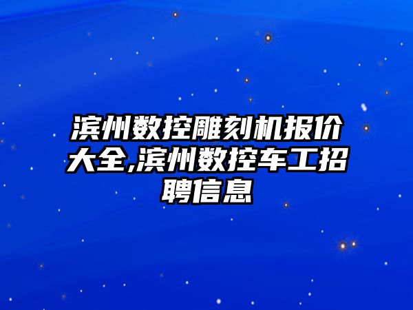 濱州數控雕刻機報價大全,濱州數控車工招聘信息