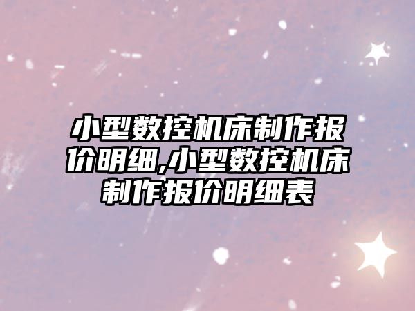 小型數控機床制作報價明細,小型數控機床制作報價明細表