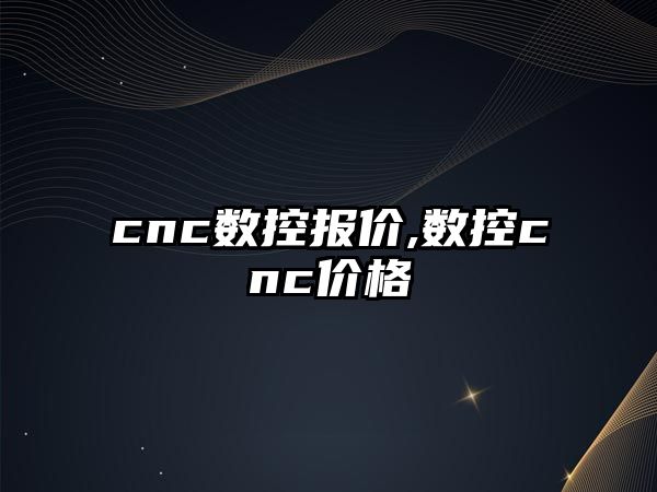 cnc數控報價,數控cnc價格