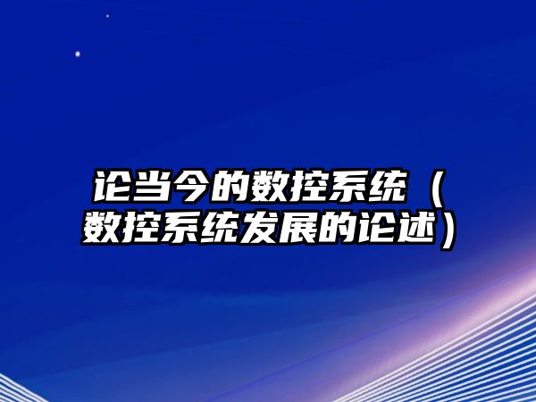 論當今的數控系統（數控系統發展的論述）