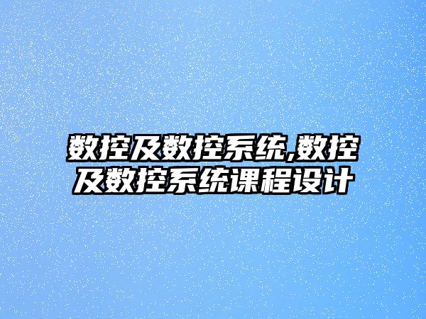 數控及數控系統,數控及數控系統課程設計