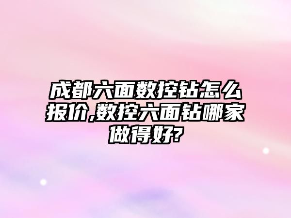 成都六面數控鉆怎么報價,數控六面鉆哪家做得好?