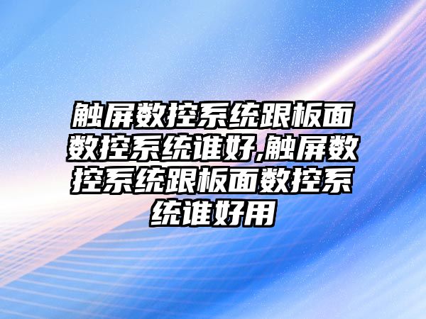 觸屏數控系統跟板面數控系統誰好,觸屏數控系統跟板面數控系統誰好用