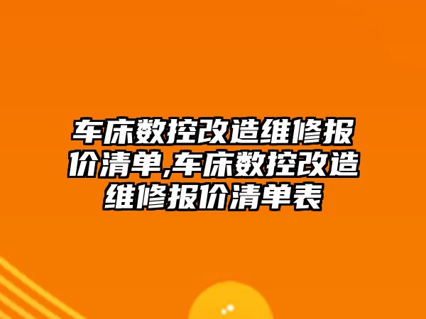 車床數(shù)控改造維修報價清單,車床數(shù)控改造維修報價清單表