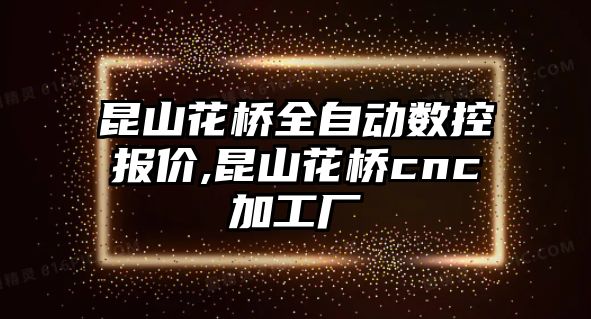 昆山花橋全自動數控報價,昆山花橋cnc加工廠