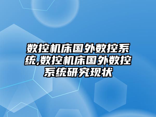 數控機床國外數控系統,數控機床國外數控系統研究現狀