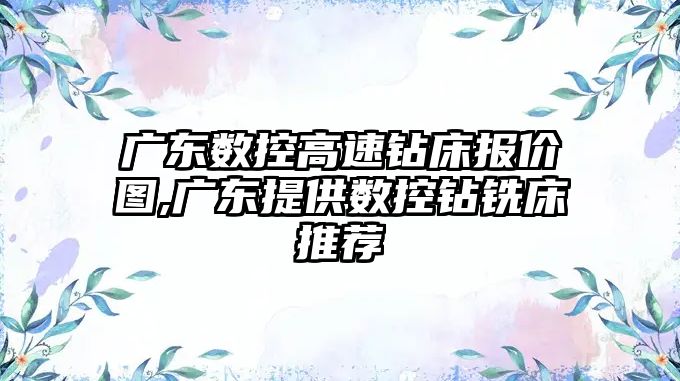 廣東數控高速鉆床報價圖,廣東提供數控鉆銑床推薦