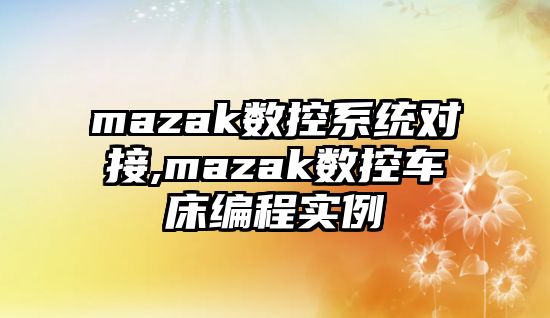 mazak數控系統對接,mazak數控車床編程實例