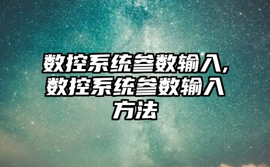 數控系統參數輸入,數控系統參數輸入方法