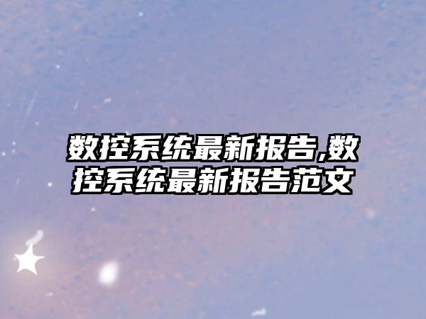 數控系統最新報告,數控系統最新報告范文