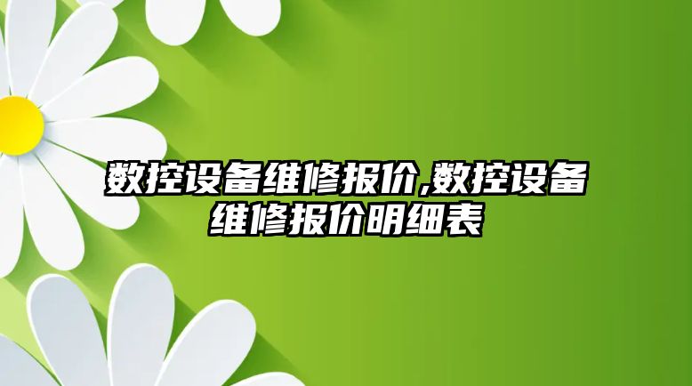 數控設備維修報價,數控設備維修報價明細表