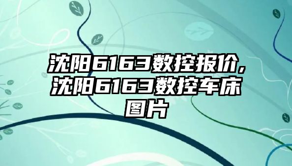 沈陽6163數控報價,沈陽6163數控車床圖片