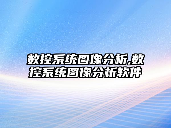 數控系統圖像分析,數控系統圖像分析軟件