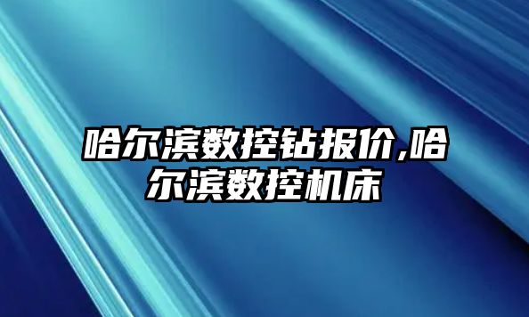 哈爾濱數控鉆報價,哈爾濱數控機床