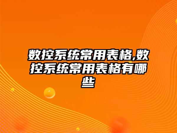 數控系統常用表格,數控系統常用表格有哪些