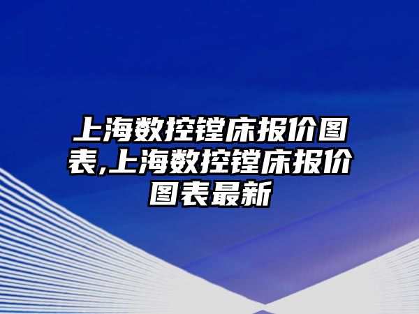 上海數控鏜床報價圖表,上海數控鏜床報價圖表最新