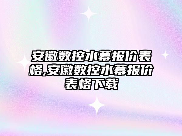 安徽數控水幕報價表格,安徽數控水幕報價表格下載