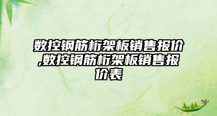 數控鋼筋桁架板銷售報價,數控鋼筋桁架板銷售報價表