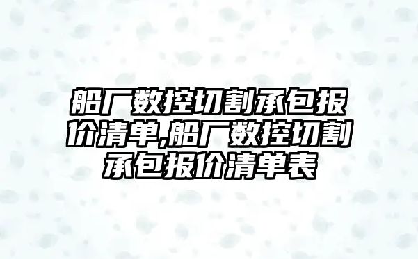 船廠數控切割承包報價清單,船廠數控切割承包報價清單表