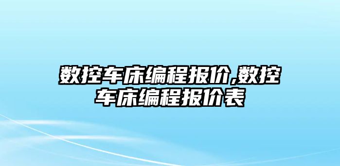 數控車床編程報價,數控車床編程報價表