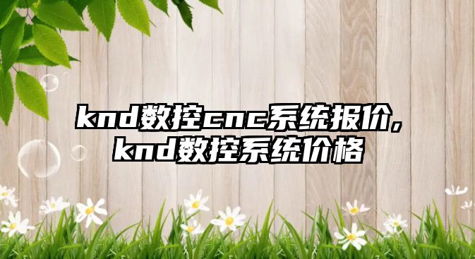 knd數控cnc系統報價,knd數控系統價格