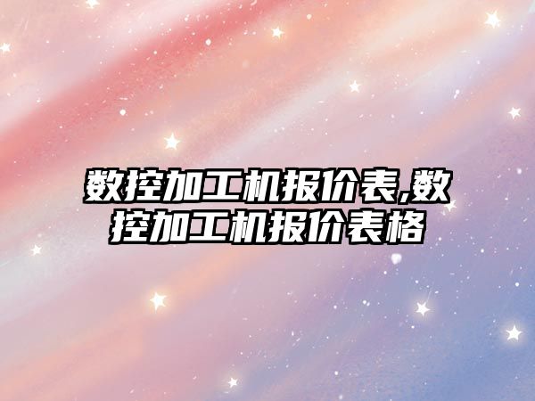 數控加工機報價表,數控加工機報價表格