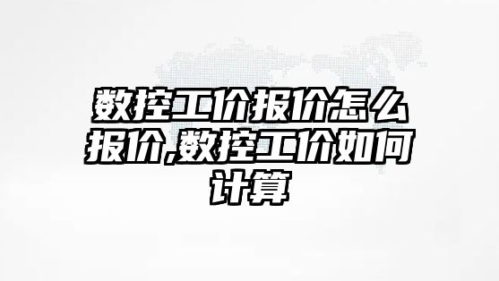 數(shù)控工價報價怎么報價,數(shù)控工價如何計算