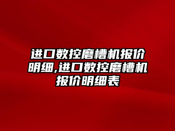 進口數控磨槽機報價明細,進口數控磨槽機報價明細表