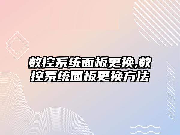 數控系統面板更換,數控系統面板更換方法