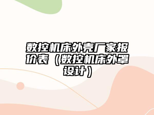 數(shù)控機床外殼廠家報價表（數(shù)控機床外罩設(shè)計）