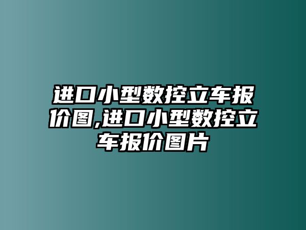 進(jìn)口小型數(shù)控立車報價圖,進(jìn)口小型數(shù)控立車報價圖片