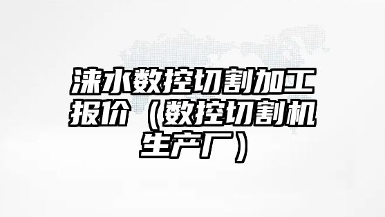 淶水數控切割加工報價（數控切割機生產廠）