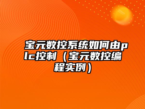 寶元數控系統如何由plc控制（寶元數控編程實例）