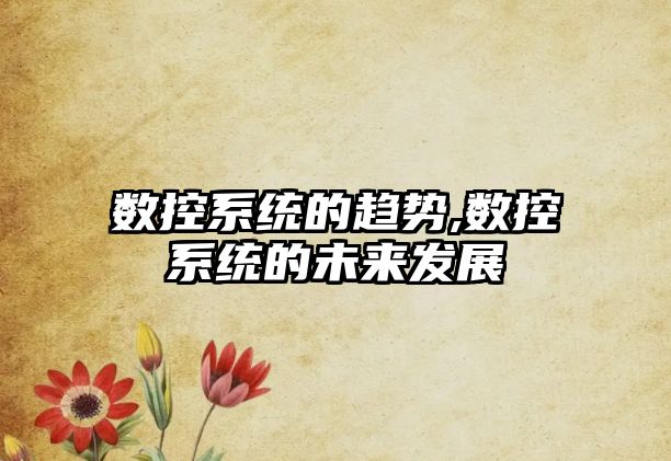 數控系統的趨勢,數控系統的未來發展