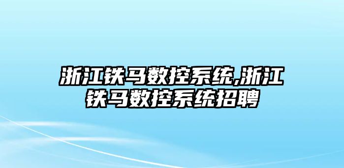 浙江鐵馬數控系統,浙江鐵馬數控系統招聘