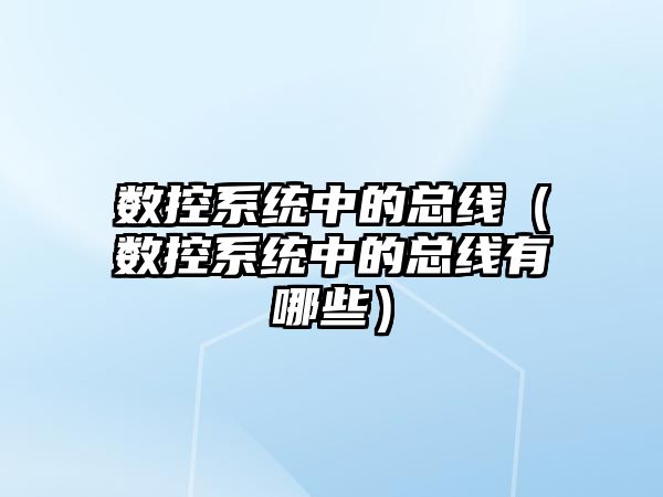 數控系統中的總線（數控系統中的總線有哪些）