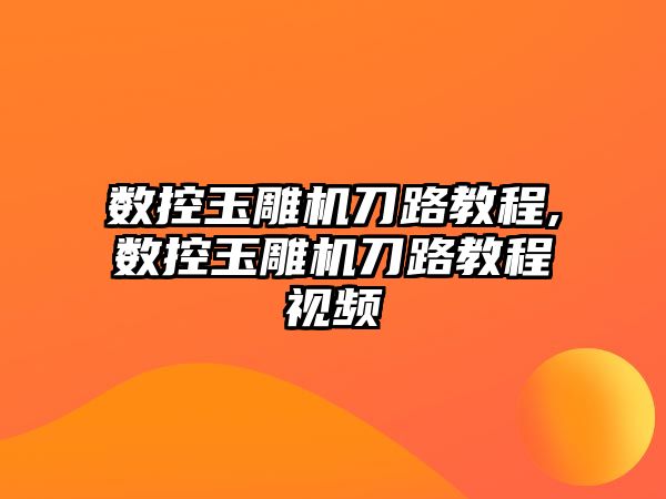 數控玉雕機刀路教程,數控玉雕機刀路教程視頻