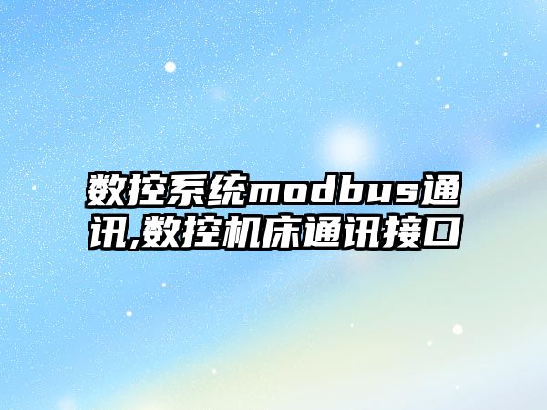 數(shù)控系統(tǒng)modbus通訊,數(shù)控機(jī)床通訊接口