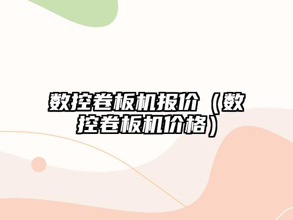 數控卷板機報價（數控卷板機價格）