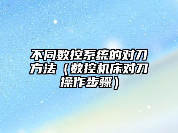 不同數控系統的對刀方法（數控機床對刀操作步驟）