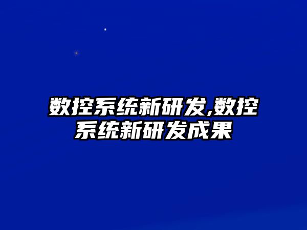 數控系統新研發,數控系統新研發成果